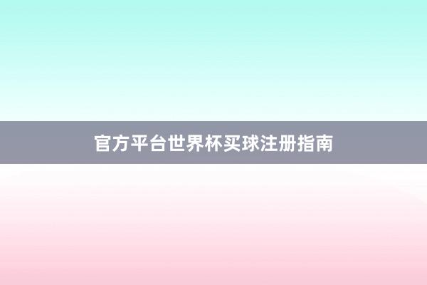 官方平台世界杯买球注册指南
