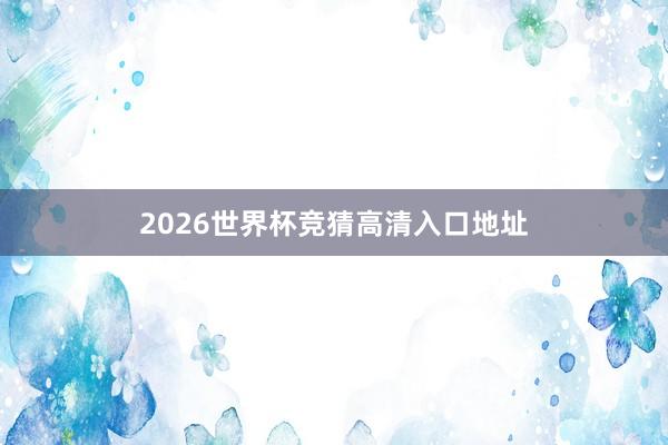 2026世界杯竞猜高清入口地址