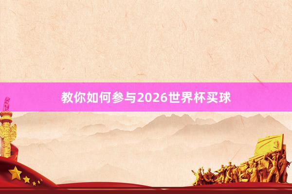 教你如何参与2026世界杯买球