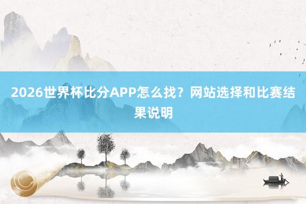 2026世界杯比分APP怎么找？网站选择和比赛结果说明