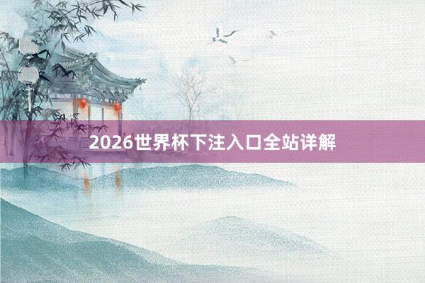 2026世界杯下注入口全站详解