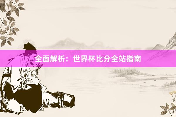 全面解析:世界杯比分全站指南